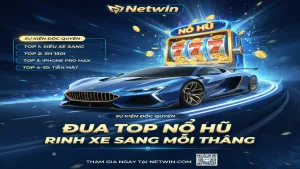 Sự kiện đua Top Nổ Hũ nhận xe sang mỗi tháng Netwin